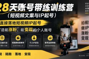 28天账号带练训练营（短视频文案与IP起号），直接落地短视频IP起号，打造能涨粉、能变现的个人账号
